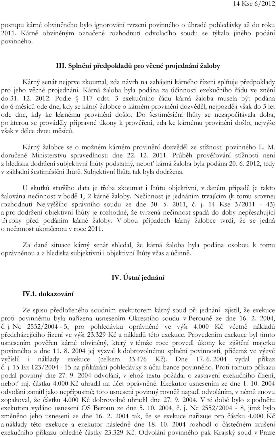 Kárná žaloba byla podána za účinnosti exekučního řádu ve znění do 31. 12. 2012. Podle 117 odst.