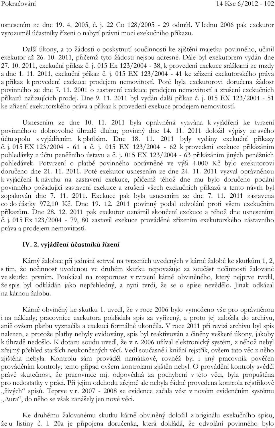 j. 015 Ex 123/2004-38, k provedení exekuce srážkami ze mzdy a dne 1. 11. 2011, exekuční příkaz č. j.