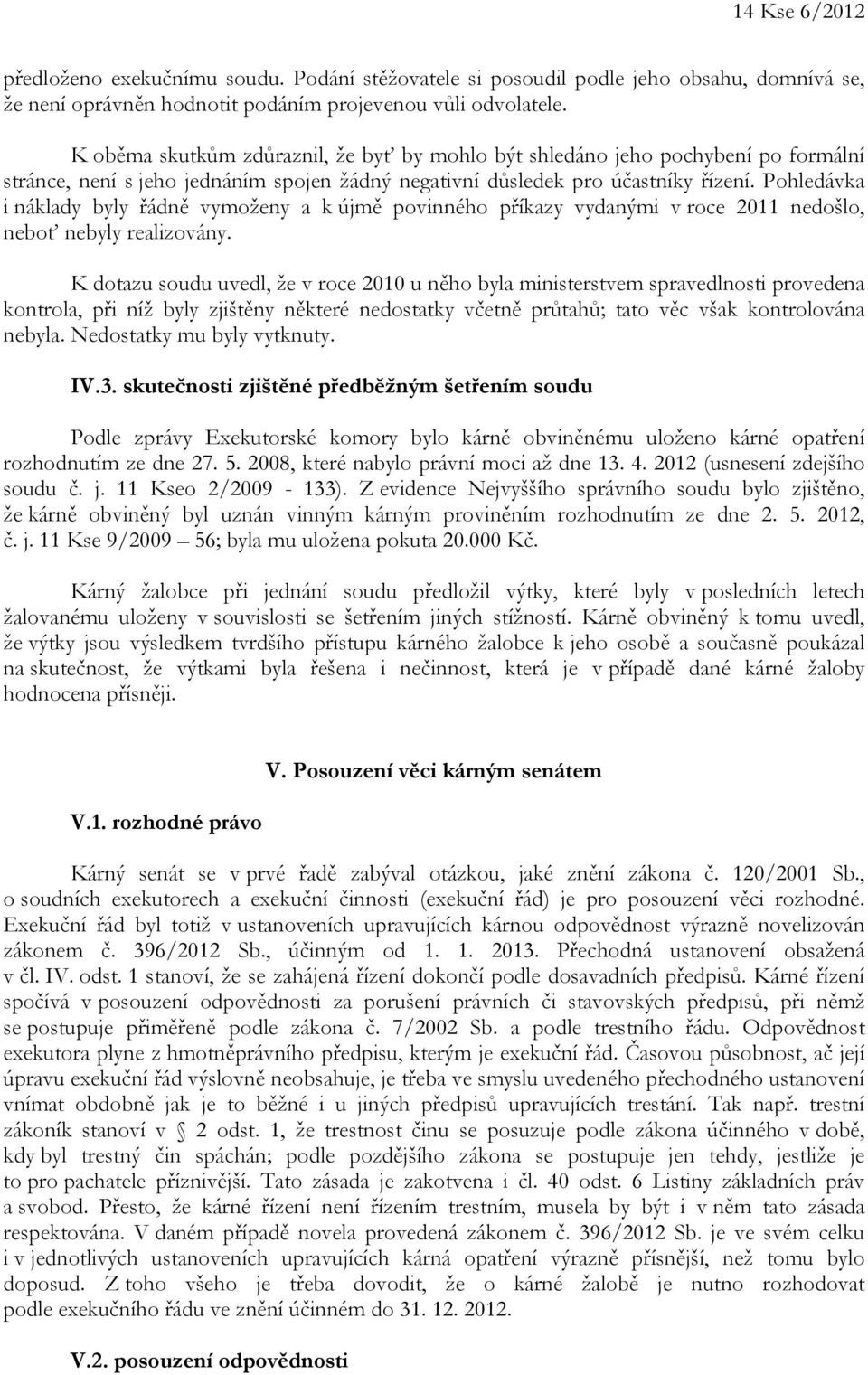 Pohledávka i náklady byly řádně vymoženy a k újmě povinného příkazy vydanými v roce 2011 nedošlo, neboť nebyly realizovány.