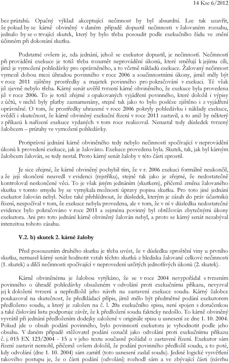 účinném při dokonání skutku. Podstatné ovšem je, zda jednání, jehož se exekutor dopustil, je nečinností.