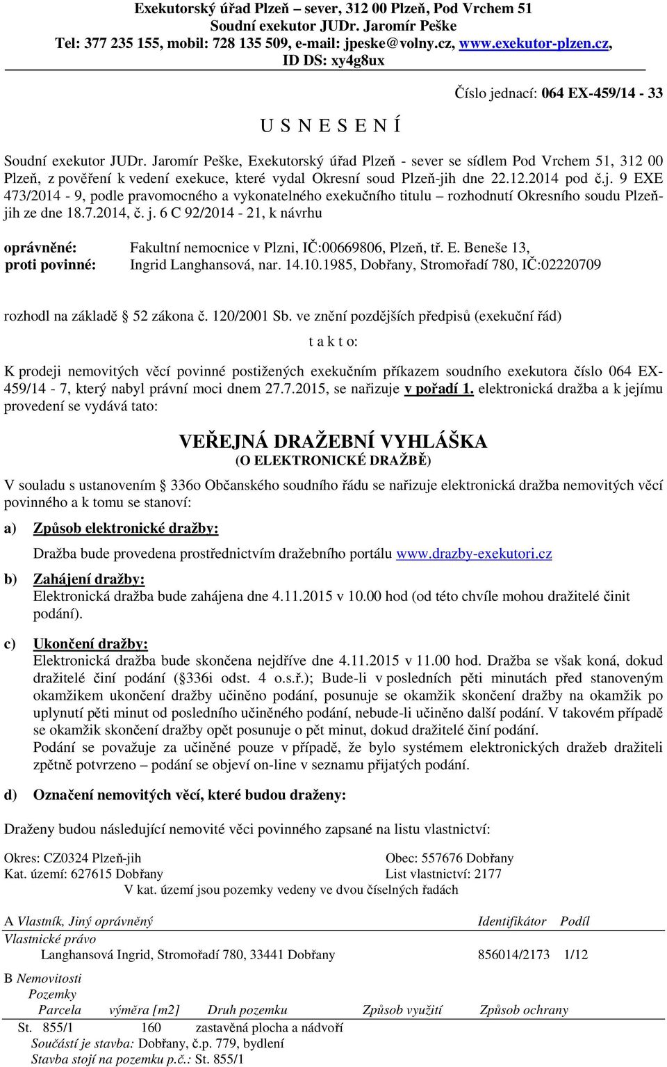 Jaromír Peške, Exekutorský úřad Plzeň - sever se sídlem Pod Vrchem 51, 312 00 Plzeň, z pověření k vedení exekuce, které vydal Okresní soud Plzeň-ji