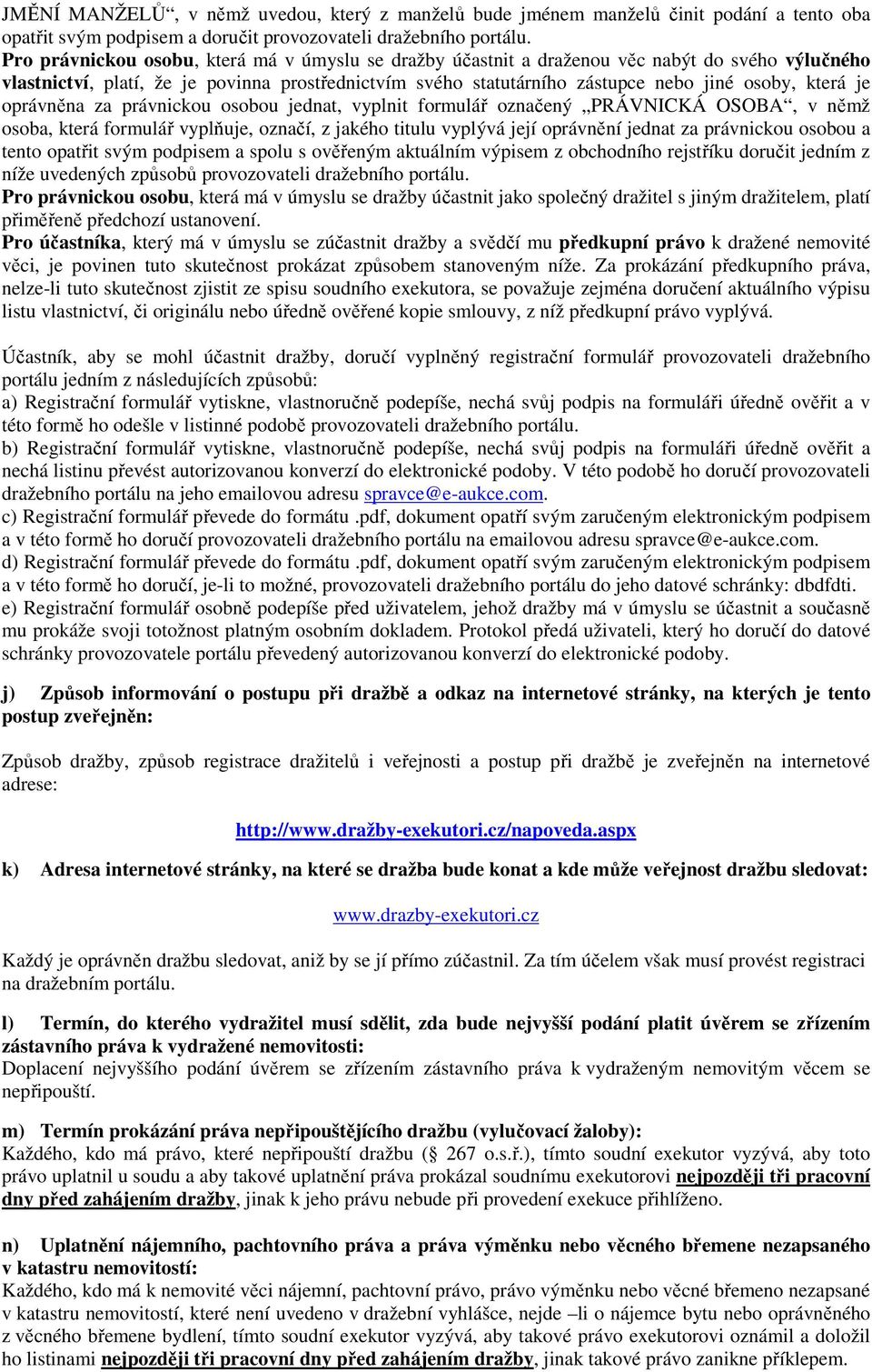 je oprávněna za právnickou osobou jednat, vyplnit formulář označený PRÁVNICKÁ OSOBA, v němž osoba, která formulář vyplňuje, označí, z jakého titulu vyplývá její oprávnění jednat za právnickou osobou