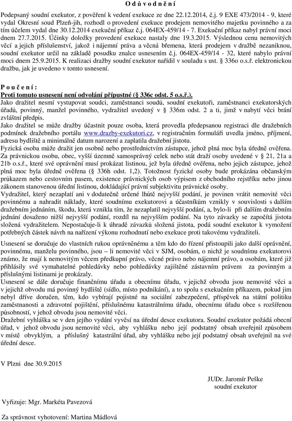 Exekuční příkaz nabyl právní moci dnem 27.7.2015.