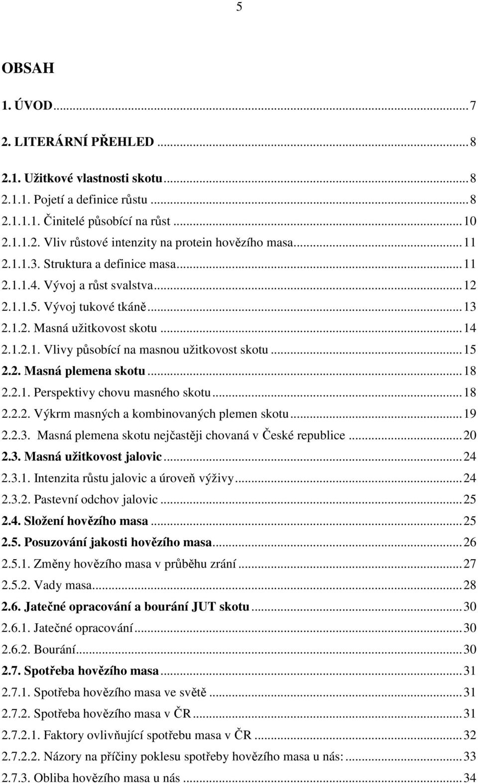 ..15 2.2. Masná plemena skotu...18 2.2.1. Perspektivy chovu masného skotu...18 2.2.2. Výkrm masných a kombinovaných plemen skotu...19 2.2.3. Masná plemena skotu nejčastěji chovaná v České republice.