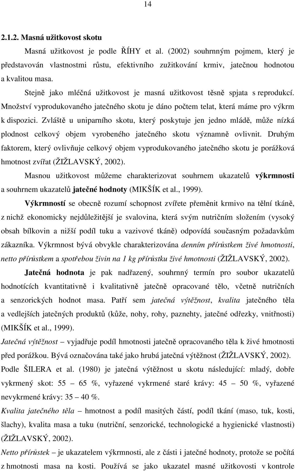 Stejně jako mléčná užitkovost je masná užitkovost těsně spjata s reprodukcí. Množství vyprodukovaného jatečného skotu je dáno počtem telat, která máme pro výkrm k dispozici.