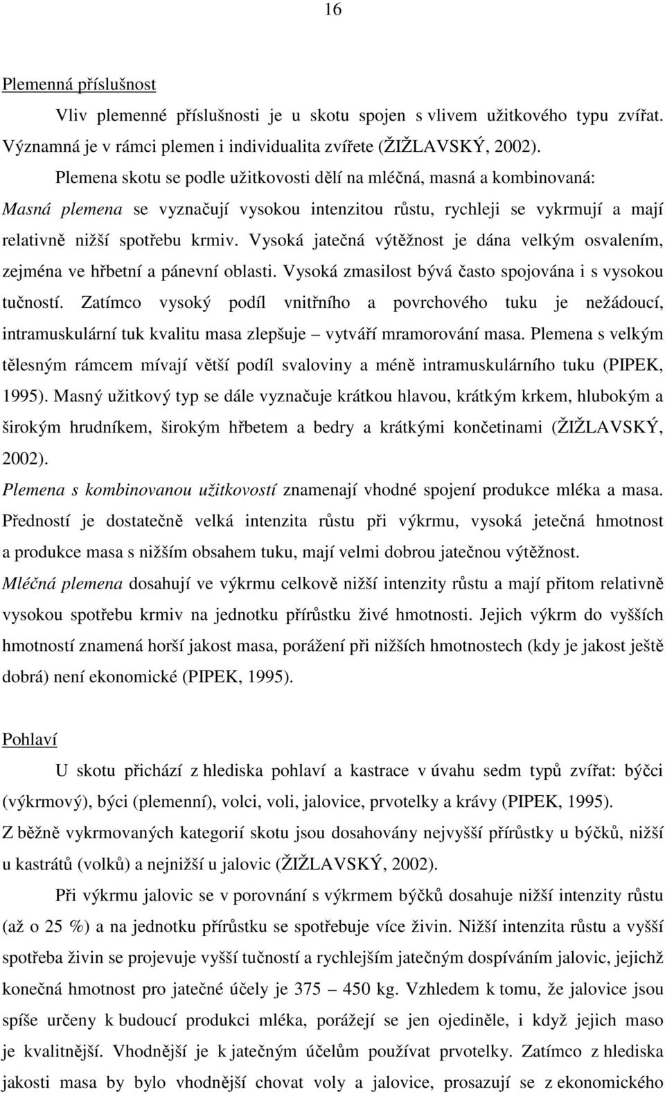 Vysoká jatečná výtěžnost je dána velkým osvalením, zejména ve hřbetní a pánevní oblasti. Vysoká zmasilost bývá často spojována i s vysokou tučností.
