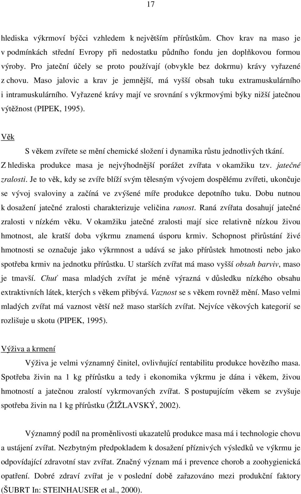 Vyřazené krávy mají ve srovnání s výkrmovými býky nižší jatečnou výtěžnost (PIPEK, 1995). Věk S věkem zvířete se mění chemické složení i dynamika růstu jednotlivých tkání.