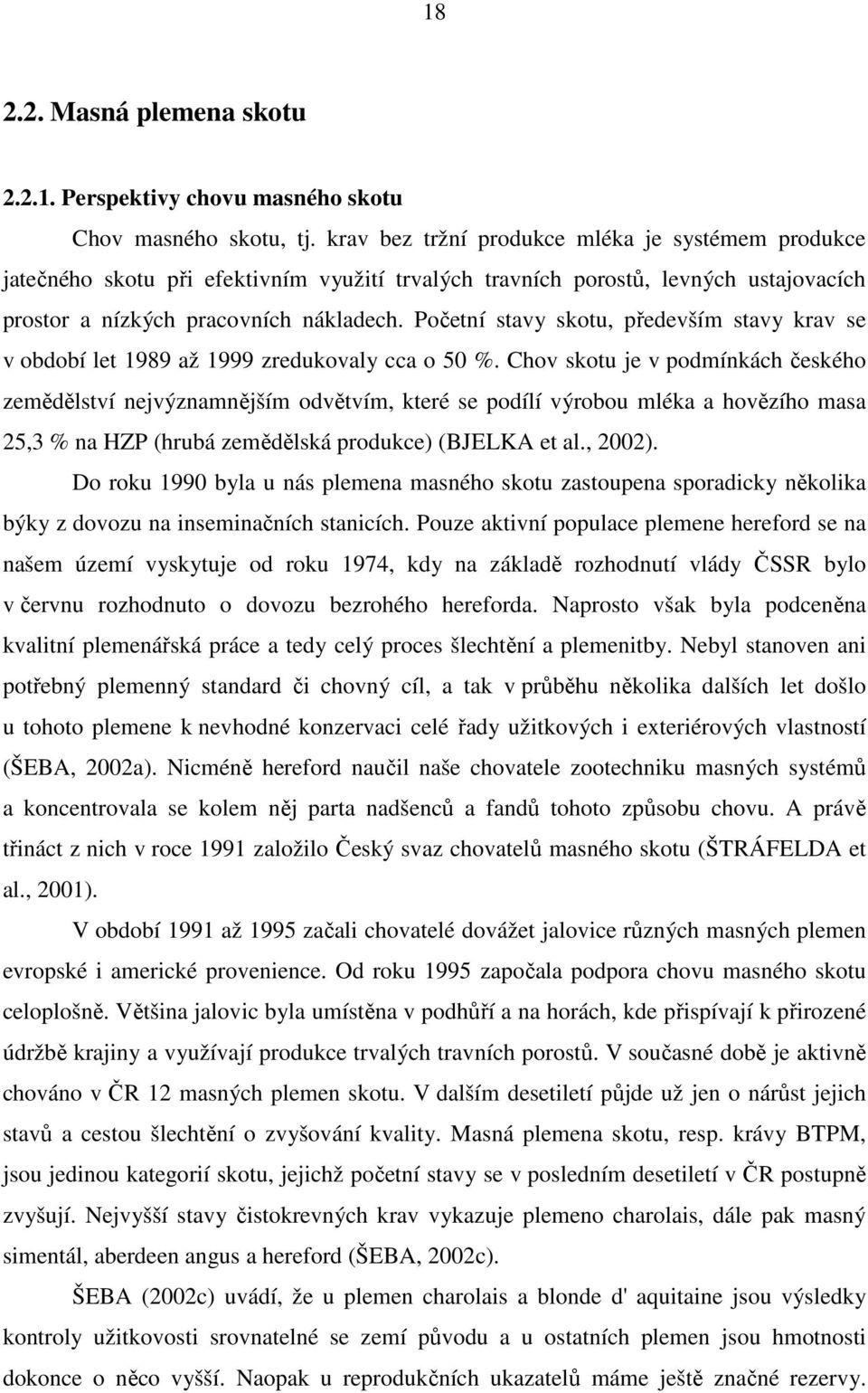 Početní stavy skotu, především stavy krav se v období let 1989 až 1999 zredukovaly cca o 50 %.