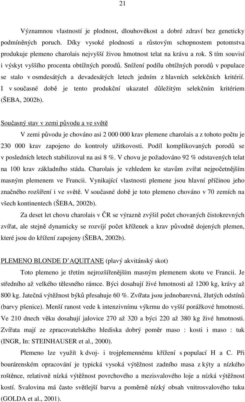 Snížení podílu obtížných porodů v populace se stalo v osmdesátých a devadesátých letech jedním z hlavních selekčních kritérií.