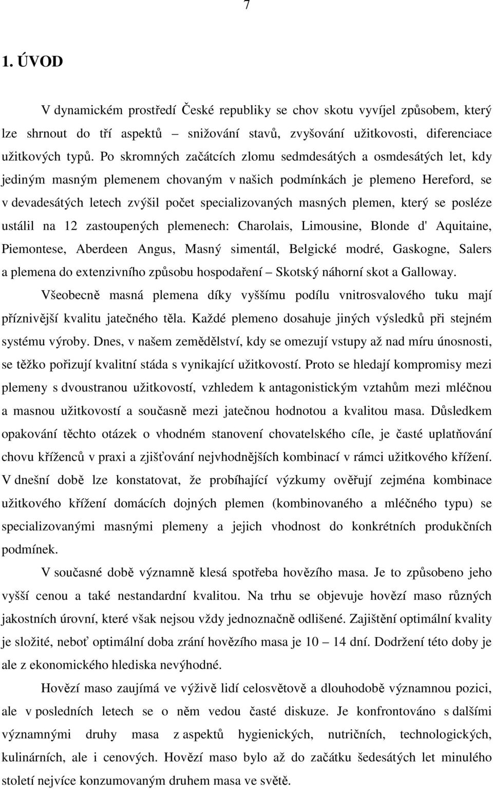 masných plemen, který se posléze ustálil na 12 zastoupených plemenech: Charolais, Limousine, Blonde d' Aquitaine, Piemontese, Aberdeen Angus, Masný simentál, Belgické modré, Gaskogne, Salers a