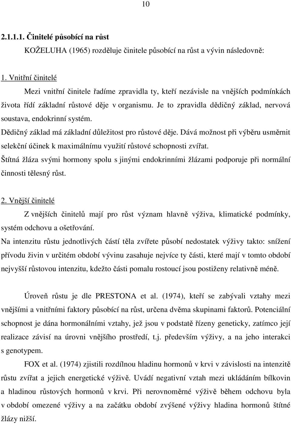 Je to zpravidla dědičný základ, nervová soustava, endokrinní systém. Dědičný základ má základní důležitost pro růstové děje.