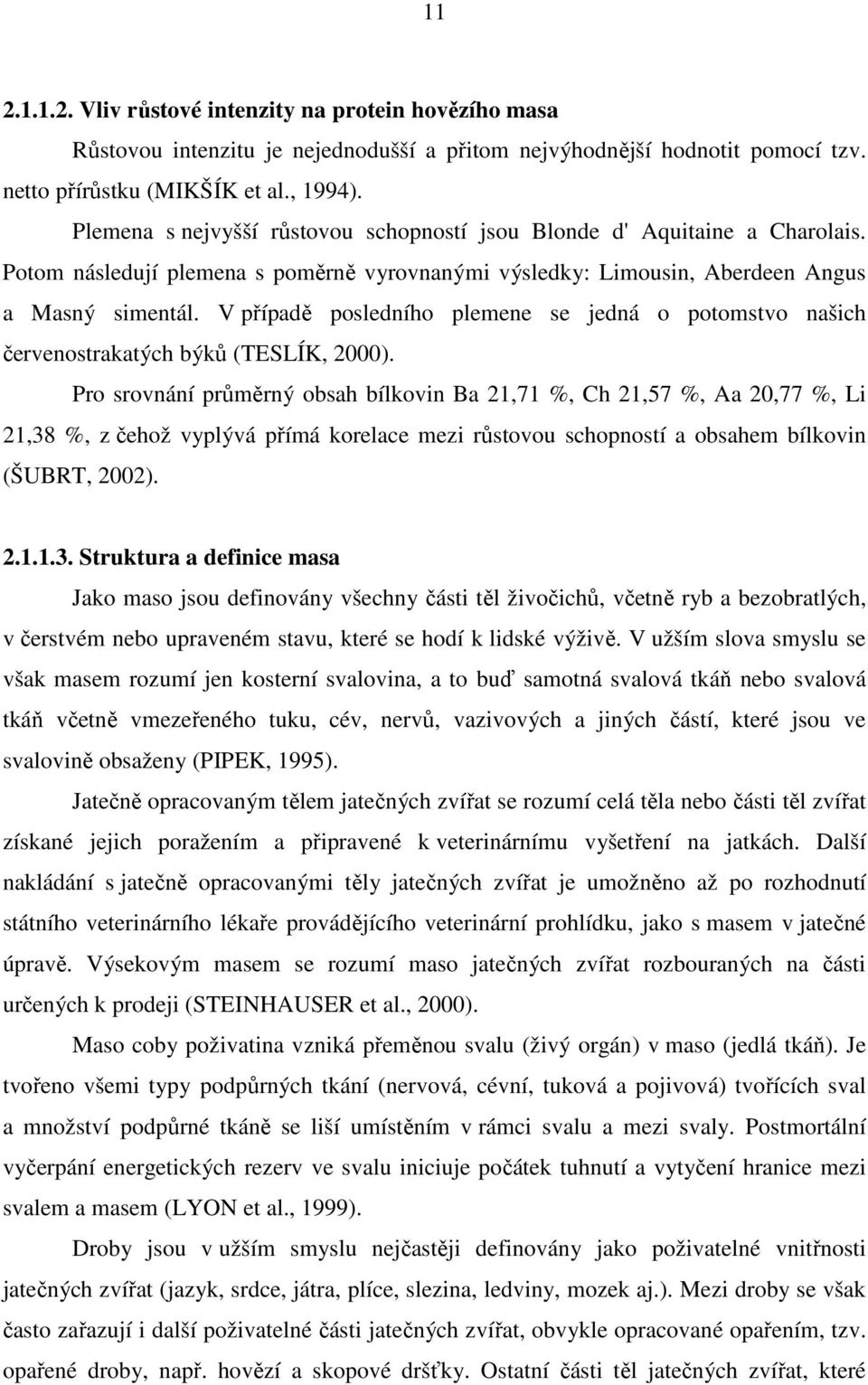 V případě posledního plemene se jedná o potomstvo našich červenostrakatých býků (TESLÍK, 2000).