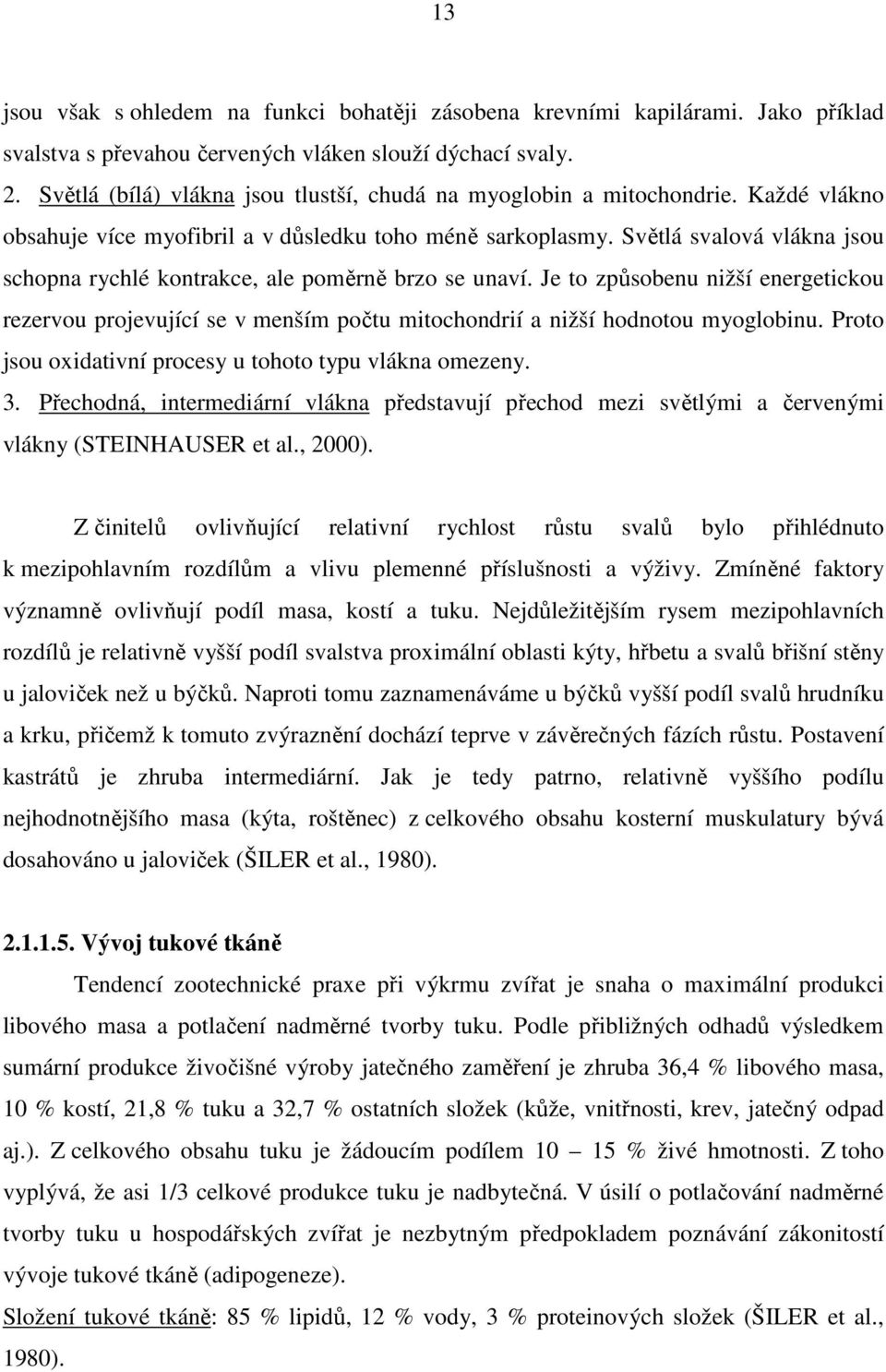Světlá svalová vlákna jsou schopna rychlé kontrakce, ale poměrně brzo se unaví. Je to způsobenu nižší energetickou rezervou projevující se v menším počtu mitochondrií a nižší hodnotou myoglobinu.