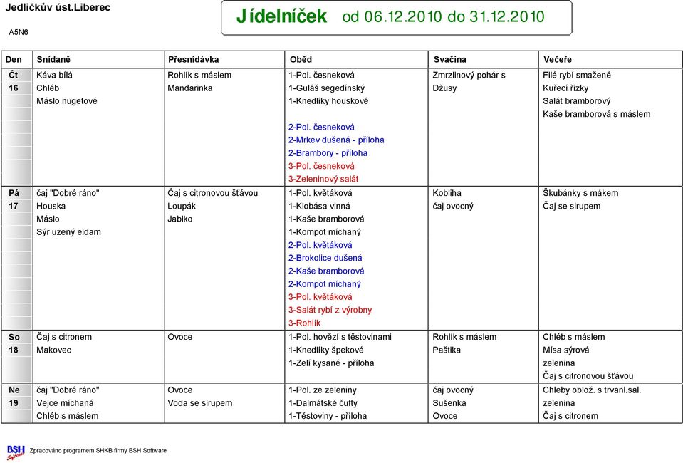 česneková 2-Mrkev dušená - příloha 3-Pol. česneková 3-Zeleninový salát Pá čaj "Dobré ráno" Čaj s citronovou šťávou 1-Pol.