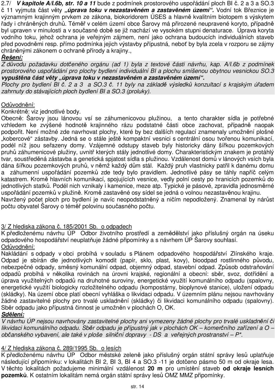 Téměř v celém území obce Šarovy má přirozené neupravené koryto, případně byl upraven v minulosti a v současné době se již nachází ve vysokém stupni denaturace.