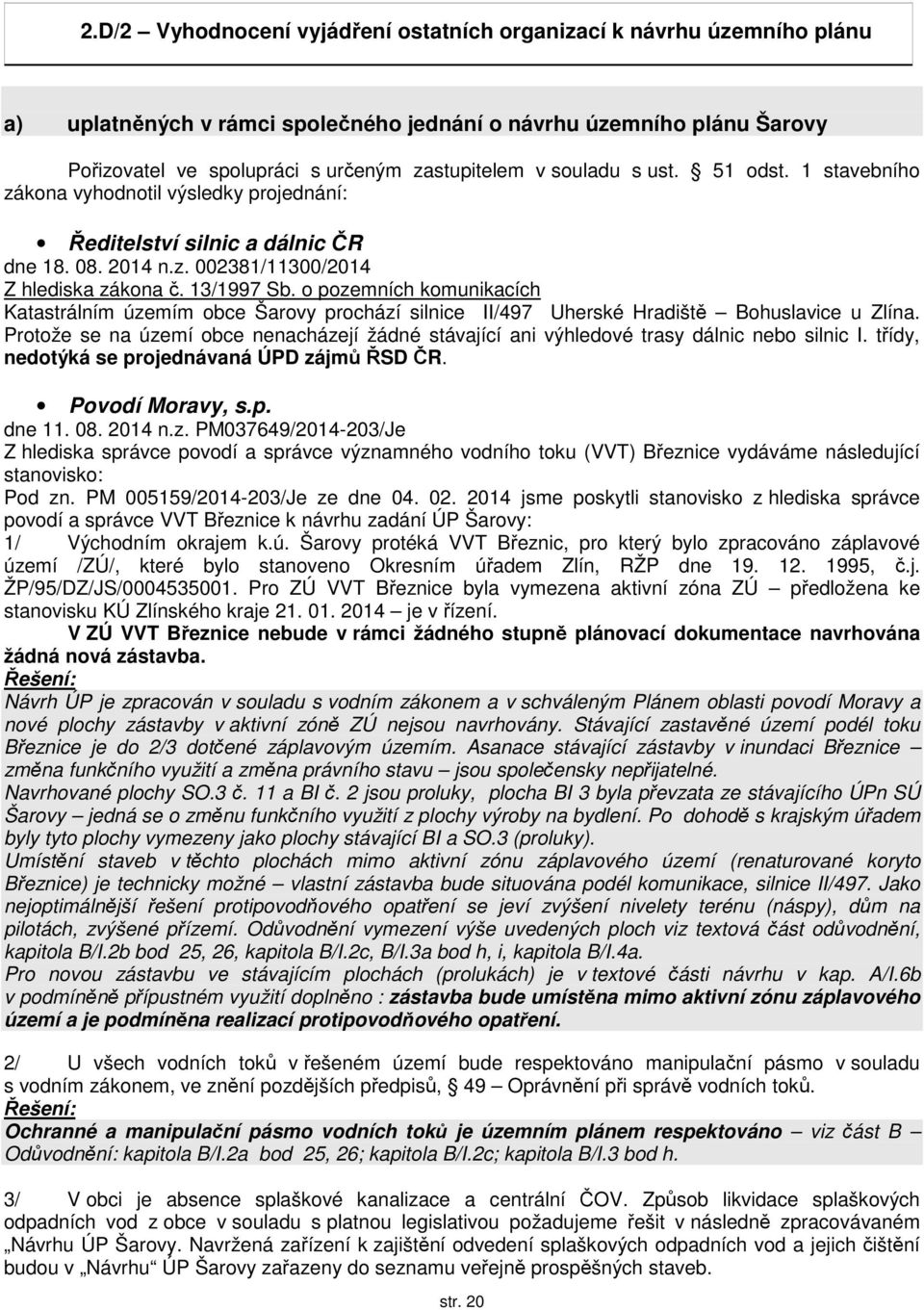 o pozemních komunikacích Katastrálním územím obce Šarovy prochází silnice II/497 Uherské Hradiště Bohuslavice u Zlína.
