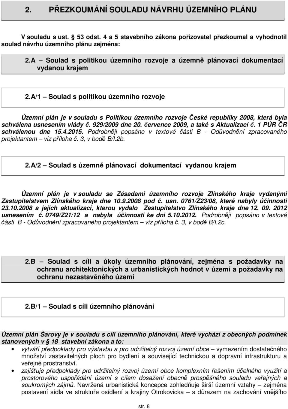 A/1 Soulad s politikou územního rozvoje Územní plán je v souladu s Politikou územního rozvoje České republiky 2008, která byla schválena usnesením vlády č. 929/2009 dne 20.