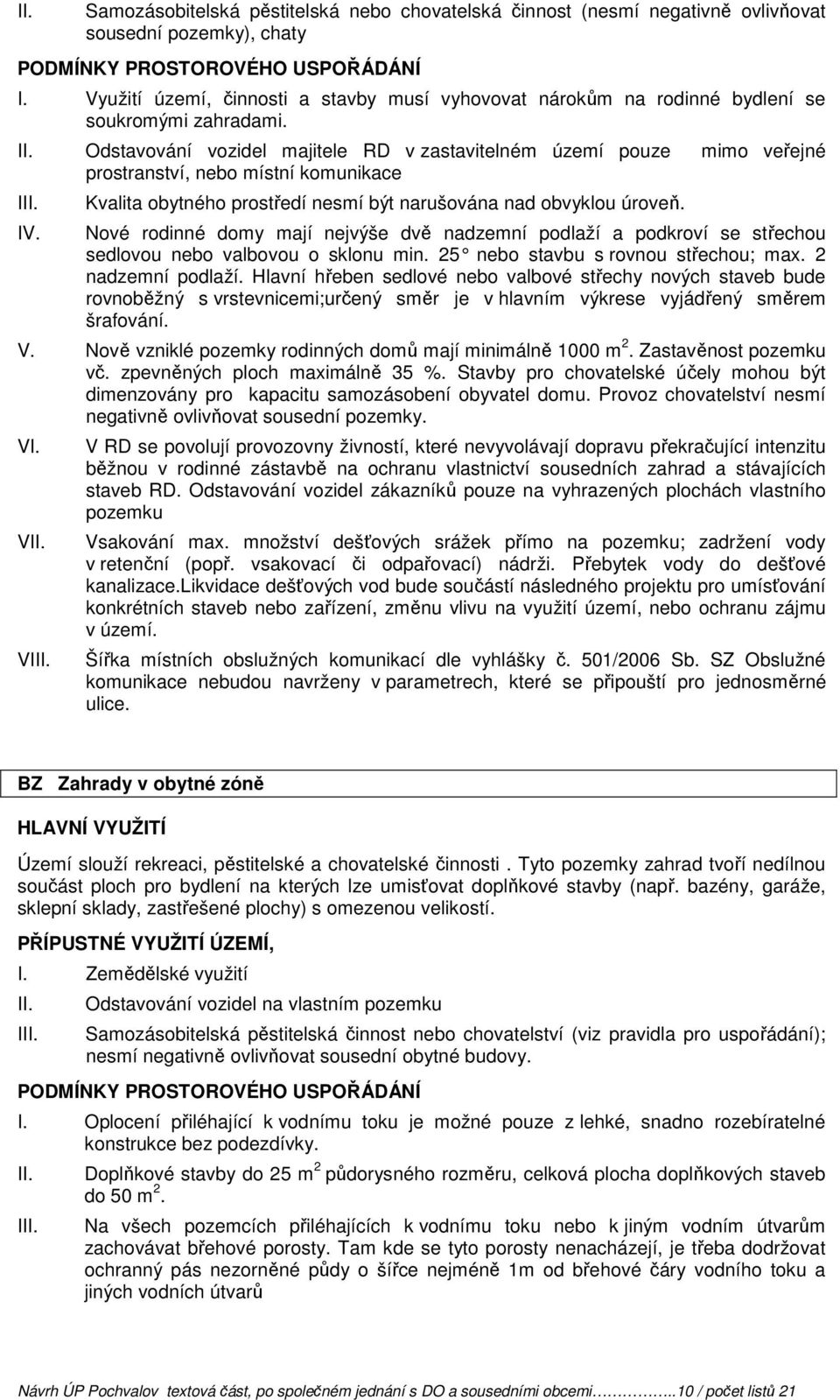 Odstavování vozidel majitele RD v zastavitelném území pouze mimo veřejné prostranství, nebo místní komunikace I Kvalita obytného prostředí nesmí být narušována nad obvyklou úroveň.