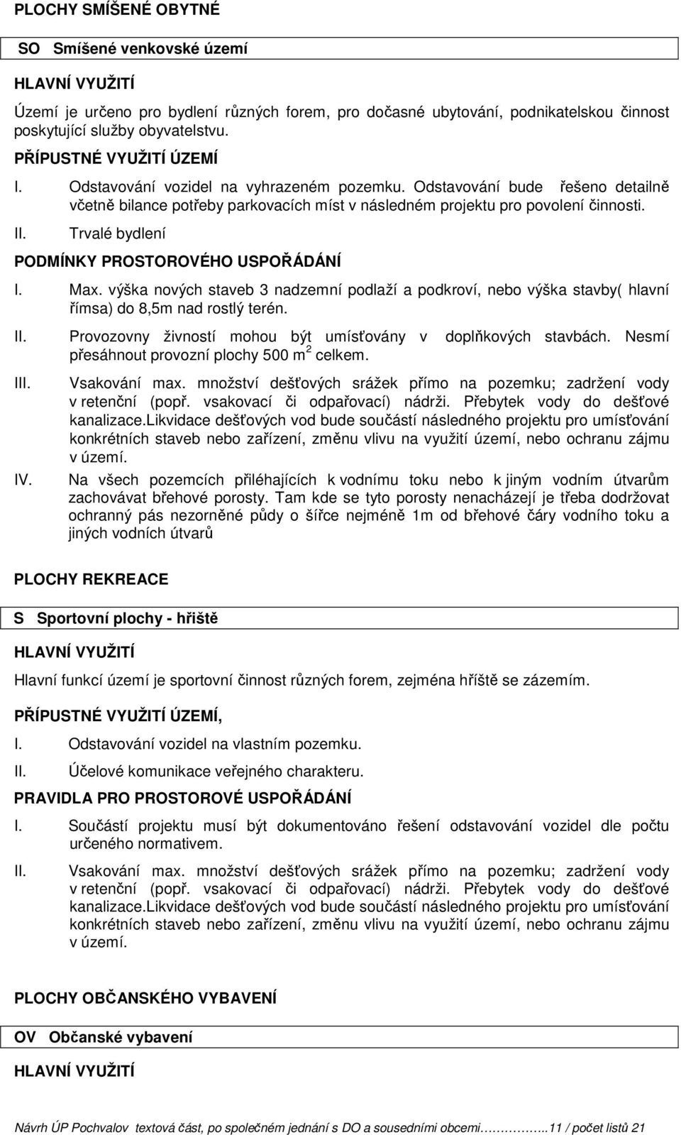výška nových staveb 3 nadzemní podlaží a podkroví, nebo výška stavby( hlavní římsa) do 8,5m nad rostlý terén. Provozovny živností mohou být umísťovány v doplňkových stavbách.