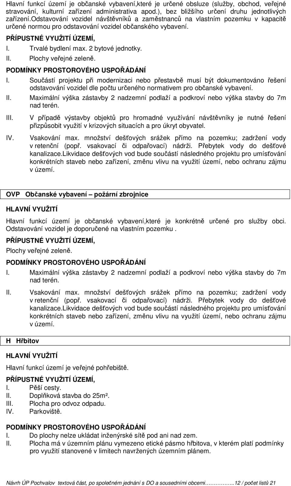 I. Součástí projektu při modernizaci nebo přestavbě musí být dokumentováno řešení odstavování vozidel dle počtu určeného normativem pro občanské vybavení.