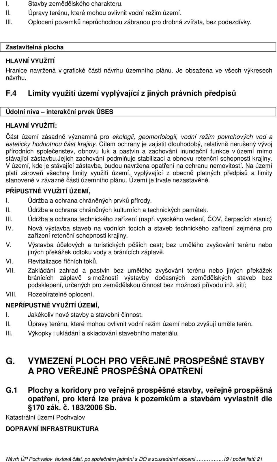 4 Limity využití území vyplývající z jiných právních předpisů Údolní niva interakční prvek ÚSES : Část území zásadně významná pro ekologii, geomorfologii, vodní režim povrchových vod a esteticky