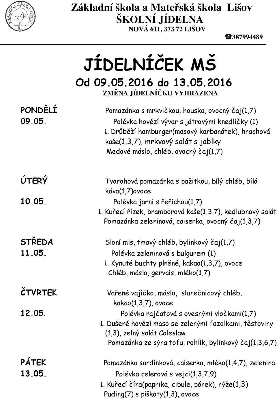 Polévka jarní s řeřichou(1,7) 1. Kuřecí řízek, bramborová kaše(1,3,7), kedlubnový salát Pomazánka zeleninová, caiserka, ovocný čaj(1,3,7) Sloní mls, tmavý chléb, bylinkový čaj(1,7) 11.05.