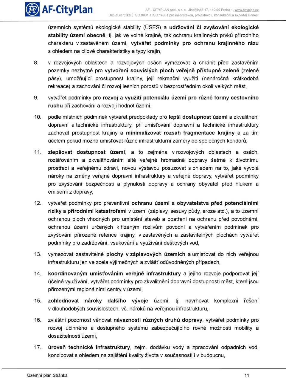 v rozvojových oblastech a rozvojových osách vymezovat a chránit před zastavěním pozemky nezbytné pro vytvoření souvislých ploch veřejně přístupné zeleně (zelené pásy), umožňující prostupnost krajiny,
