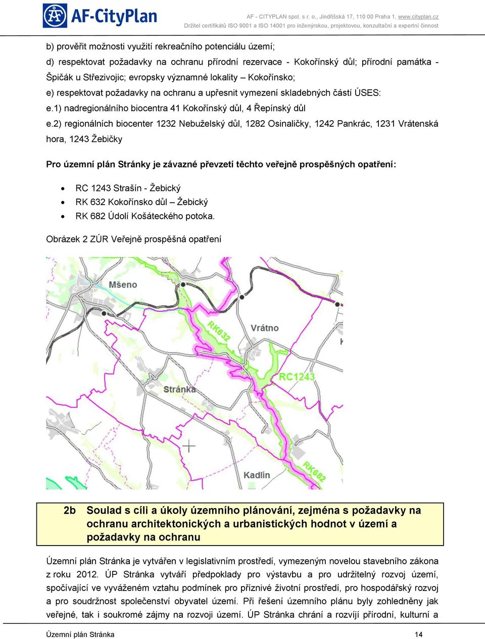 2) regionálních biocenter 1232 Nebuželský důl, 1282 Osinaličky, 1242 Pankrác, 1231 Vrátenská hora, 1243 Žebičky Pro územní plán Stránky je závazné převzetí těchto veřejně prospěšných opatření: RC