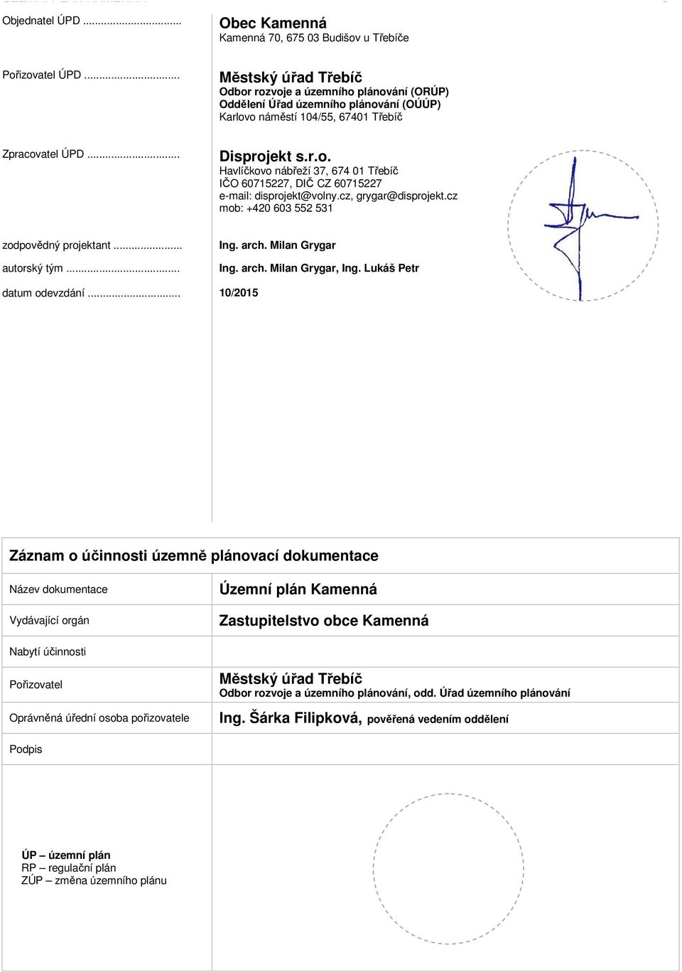 cz, grygar@disprojekt.cz mob: +420 603 552 531 zodpovědný projektant... autorský tým... Ing. arch. Milan Grygar Ing. arch. Milan Grygar, Ing. Lukáš Petr datum odevzdání.