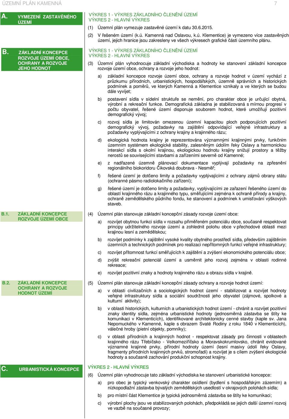 (2) V řešeném území (k.ú. Kamenná nad Oslavou, k.ú. Klementice) je vymezeno více zastavěných území, jejich hranice jsou zakresleny ve všech výkresech grafické části územního plánu.