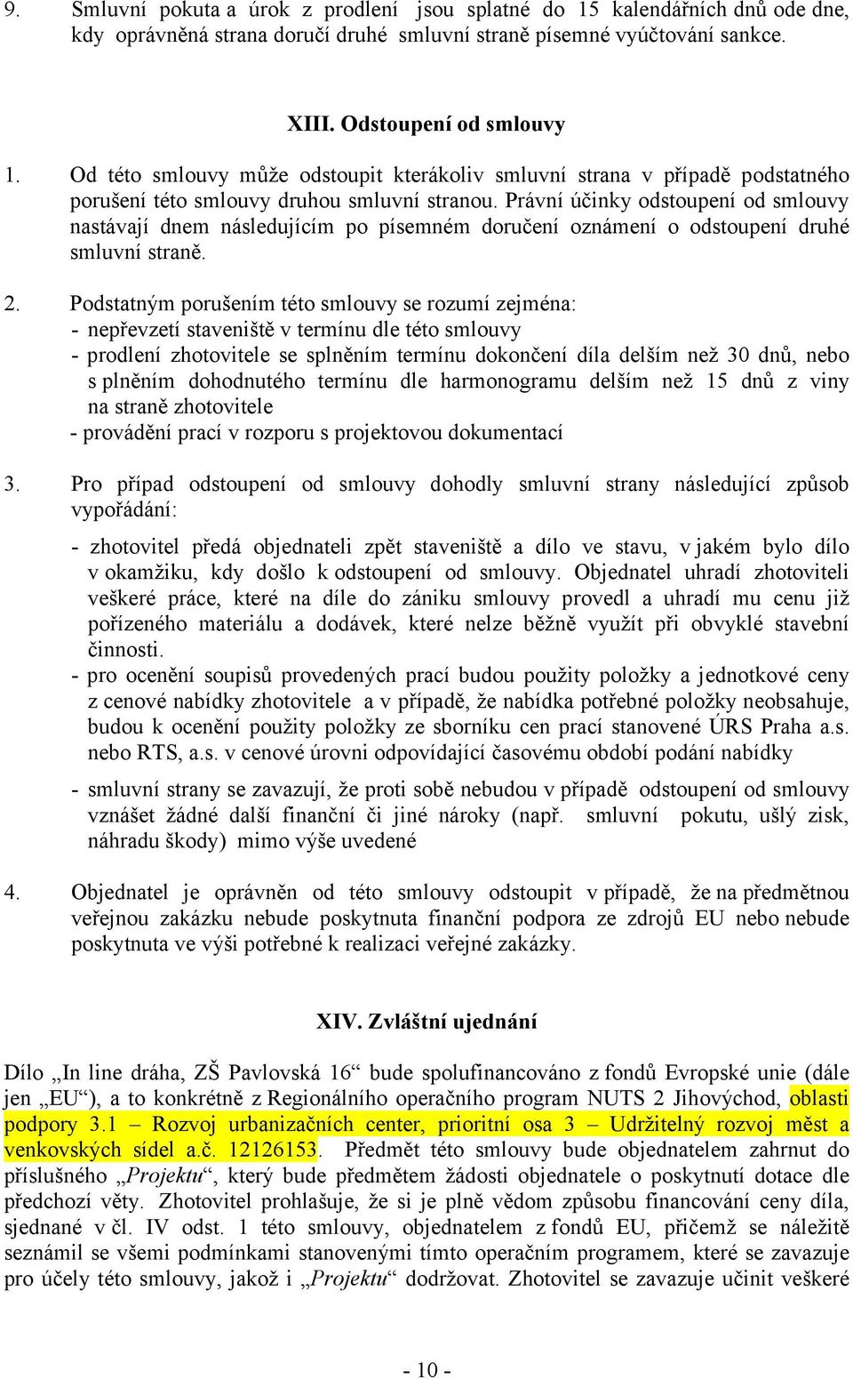 Právní účinky odstoupení od smlouvy nastávají dnem následujícím po písemném doručení oznámení o odstoupení druhé smluvní straně. 2.