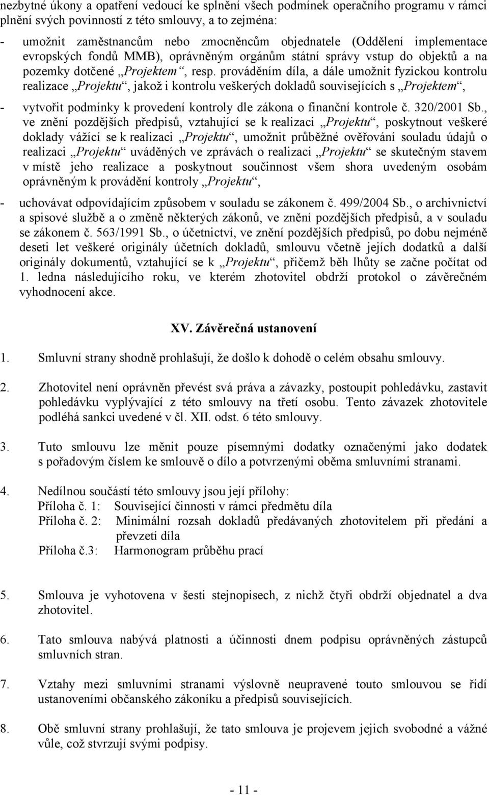 prováděním díla, a dále umožnit fyzickou kontrolu realizace Projektu, jakož i kontrolu veškerých dokladů souvisejících s Projektem, - vytvořit podmínky k provedení kontroly dle zákona o finanční