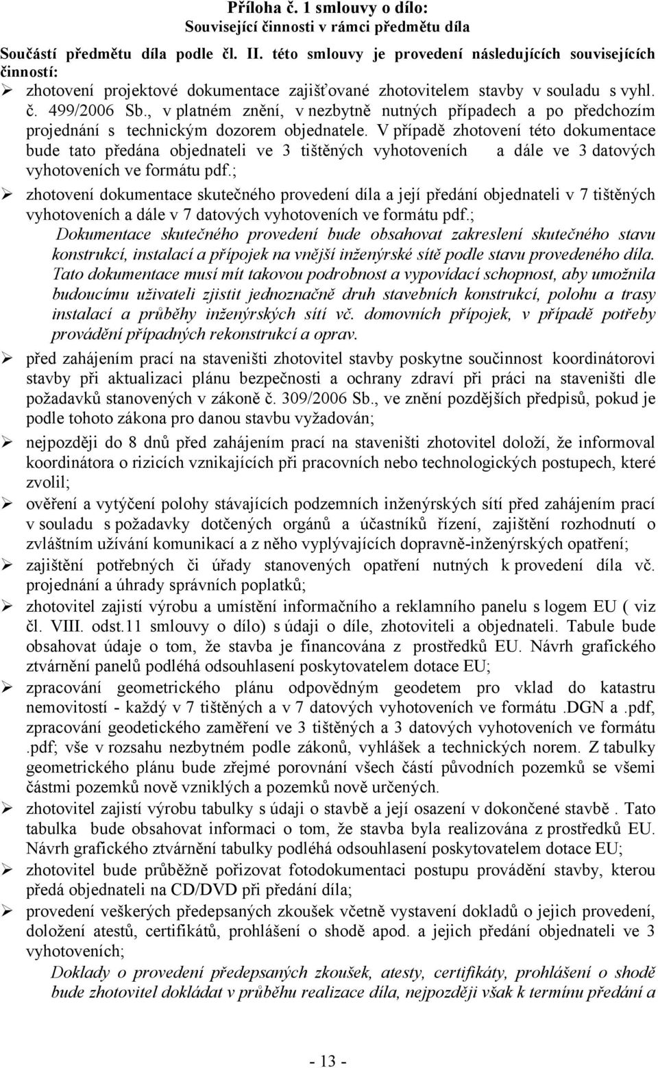, v platném znění, v nezbytně nutných případech a po předchozím projednání s technickým dozorem objednatele.