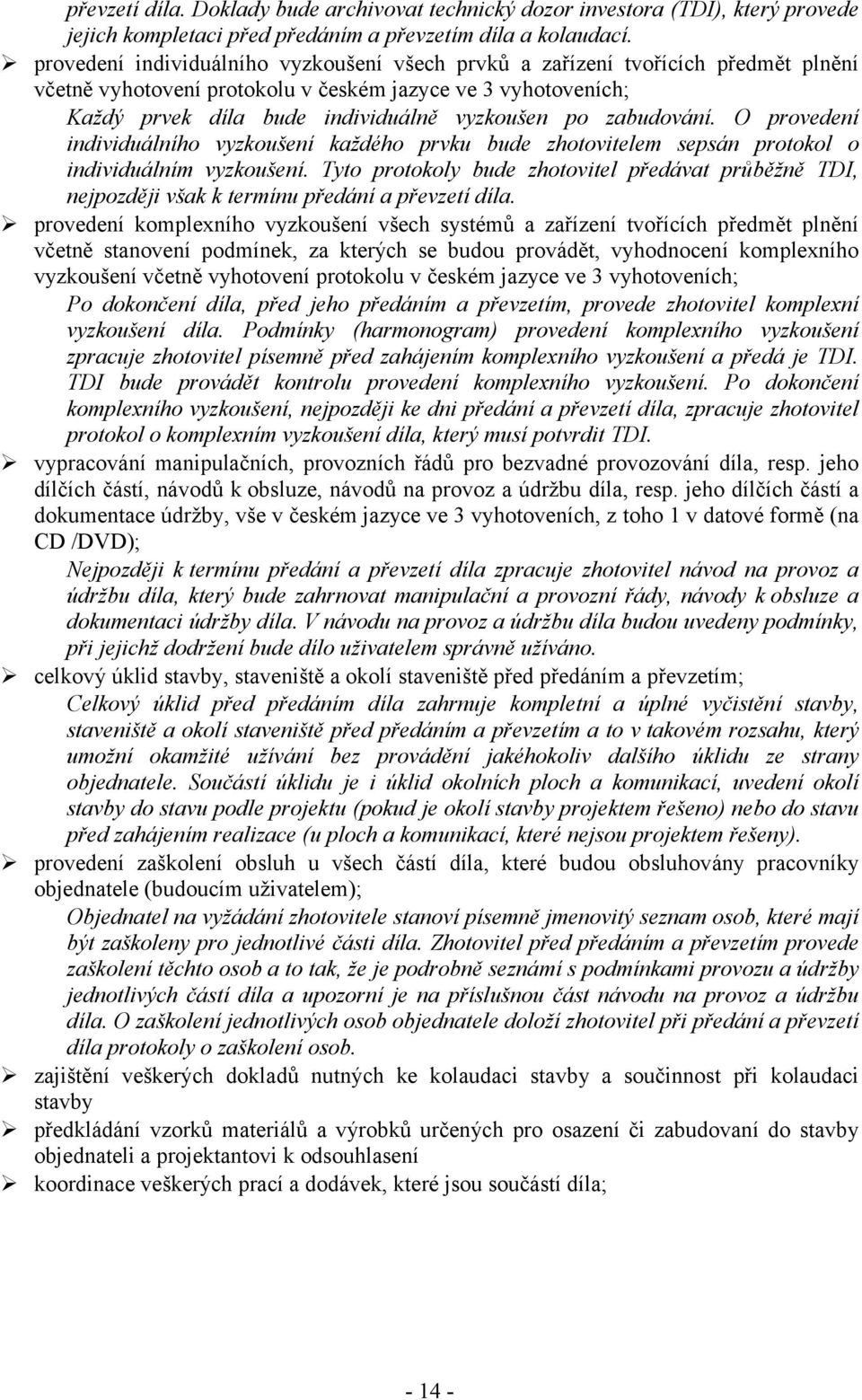 zabudování. O provedení individuálního vyzkoušení každého prvku bude zhotovitelem sepsán protokol o individuálním vyzkoušení.