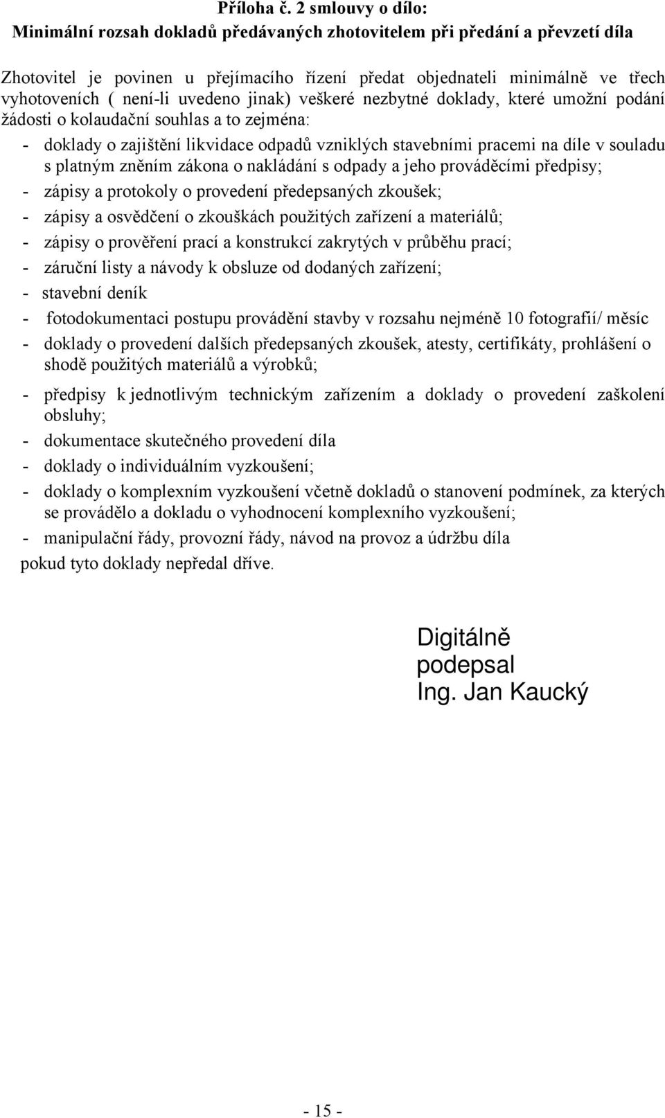 uvedeno jinak) veškeré nezbytné doklady, které umožní podání žádosti o kolaudační souhlas a to zejména: - doklady o zajištění likvidace odpadů vzniklých stavebními pracemi na díle v souladu s platným