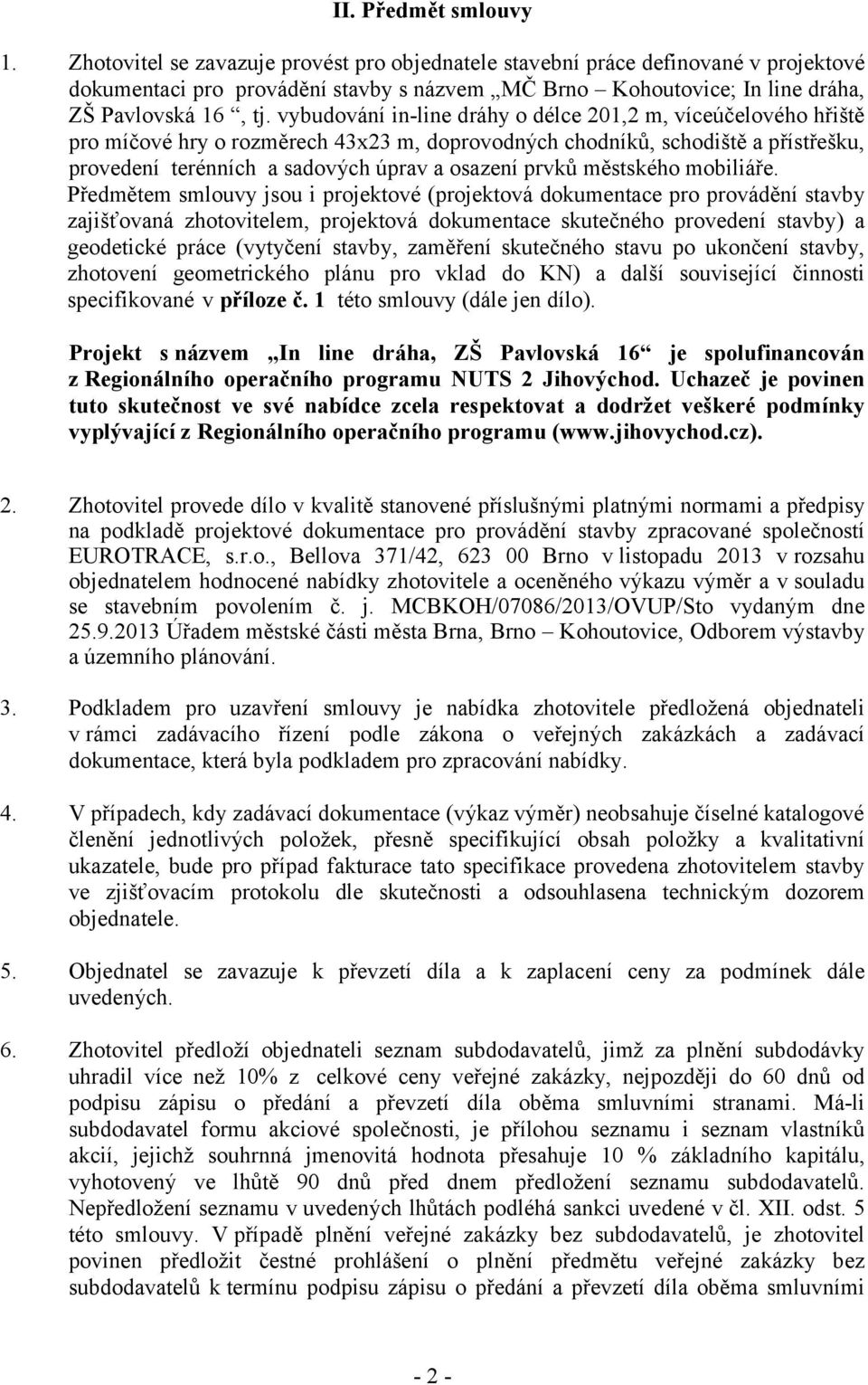vybudování in-line dráhy o délce 201,2 m, víceúčelového hřiště pro míčové hry o rozměrech 43x23 m, doprovodných chodníků, schodiště a přístřešku, provedení terénních a sadových úprav a osazení prvků