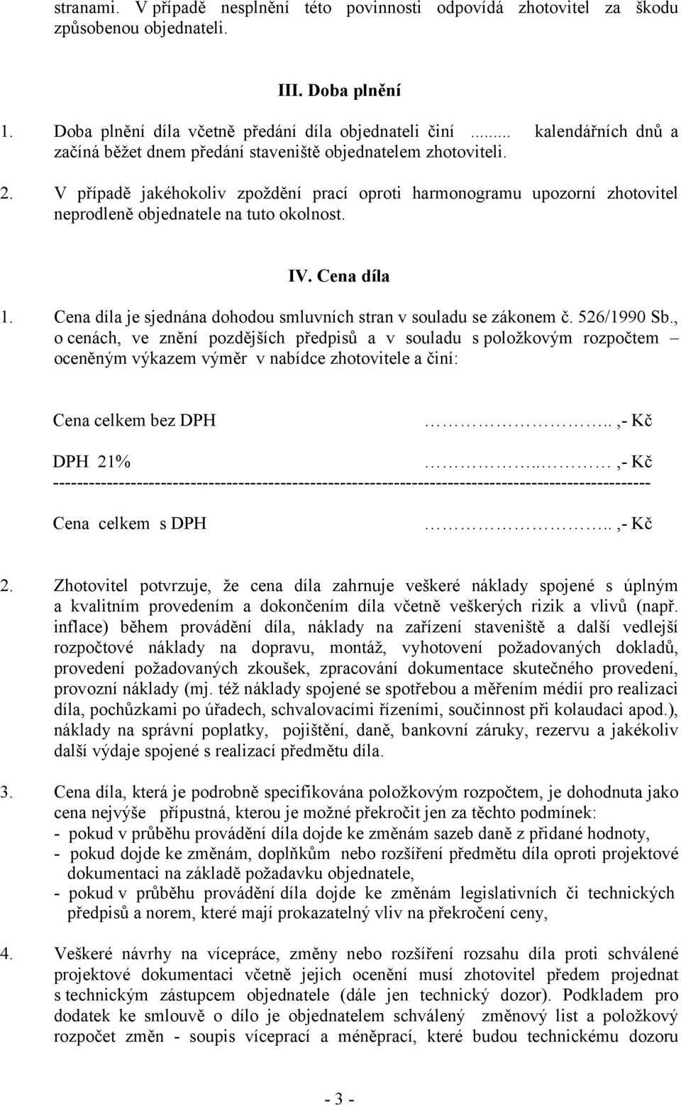 V případě jakéhokoliv zpoždění prací oproti harmonogramu upozorní zhotovitel neprodleně objednatele na tuto okolnost. IV. Cena díla 1.