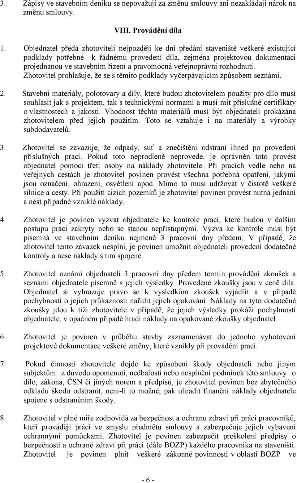 pravomocná veřejnoprávní rozhodnutí. Zhotovitel prohlašuje, že se s těmito podklady vyčerpávajícím způsobem seznámí. 2.