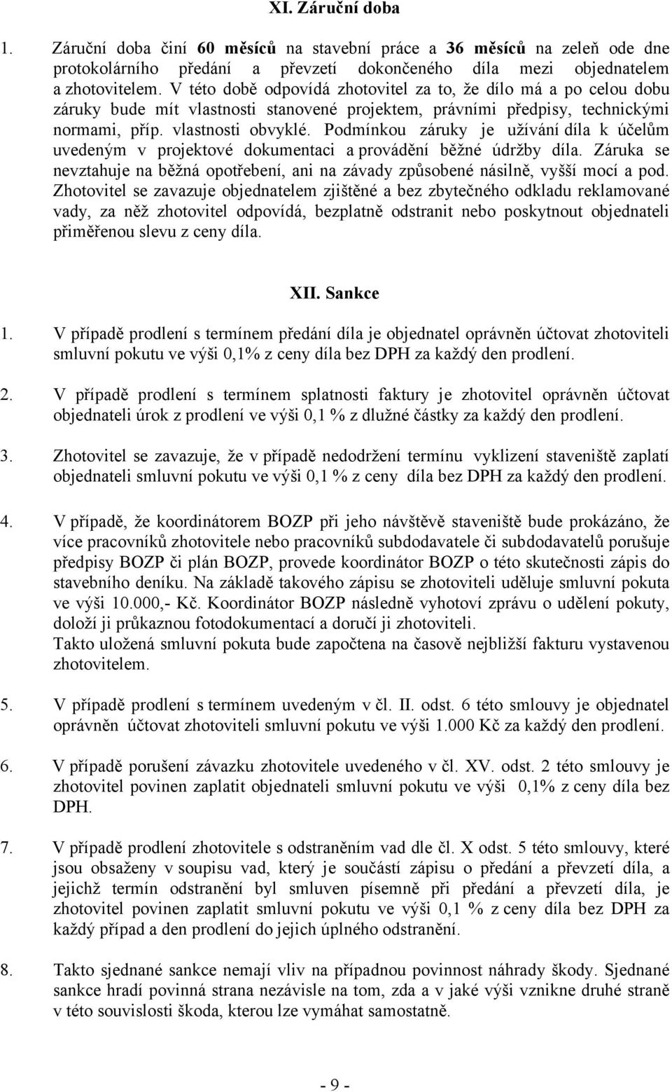 Podmínkou záruky je užívání díla k účelům uvedeným v projektové dokumentaci a provádění běžné údržby díla. Záruka se nevztahuje na běžná opotřebení, ani na závady způsobené násilně, vyšší mocí a pod.