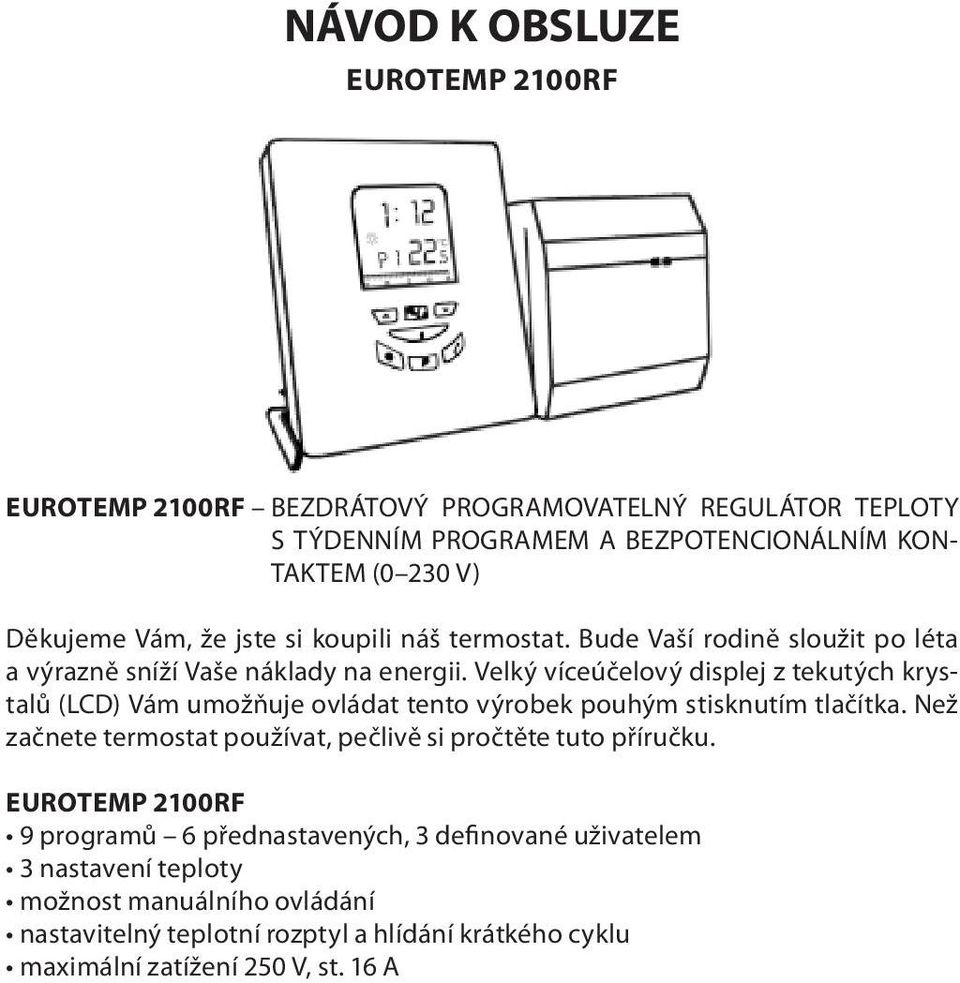 Velký víceúčelový displej z tekutých krystalů (LCD) Vám umožňuje ovládat tento výrobek pouhým stisknutím tlačítka.