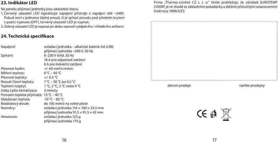 Zelený ukazatel LED je zapnut po dobu sepnutí vytápěcího / chladicího zařízení. Firma Thermo-control CZ s. r. o.