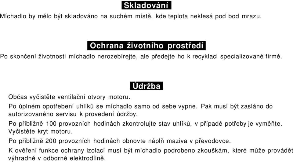 Údržba Po úplném opotřebení uhlíků se míchadlo samo od sebe vypne. Pak musí být zasláno do autorizovaného servisu k provedení údržby.