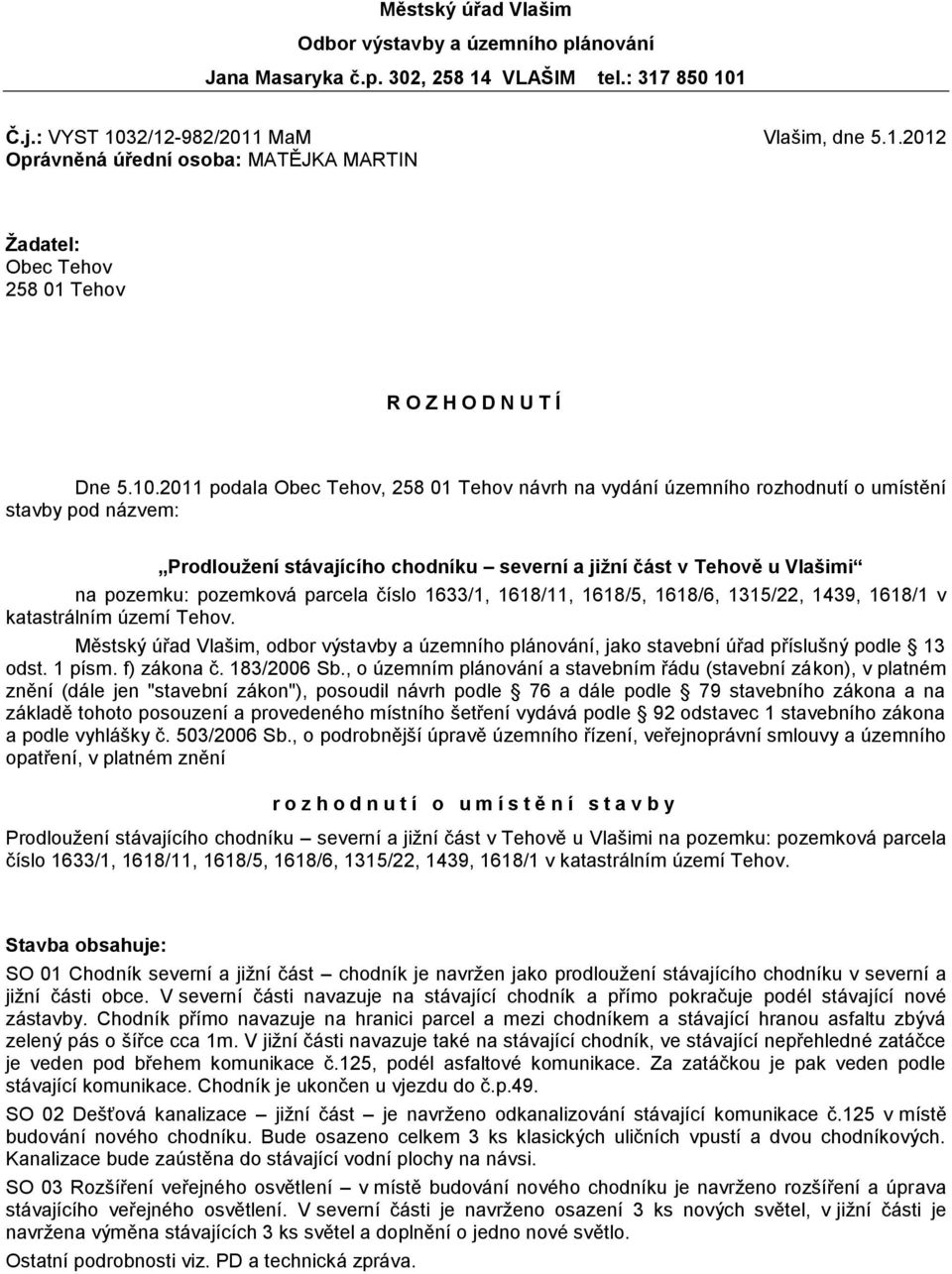 pozemková parcela číslo 1633/1, 1618/11, 1618/5, 1618/6, 1315/22, 1439, 1618/1 v katastrálním území Tehov.