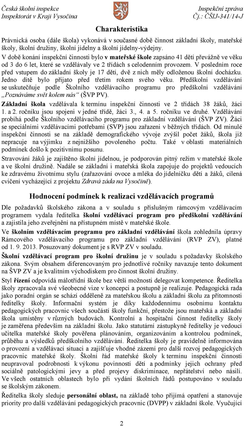 V posledním roce před vstupem do základní školy je 17 dětí, dvě z nich měly odloženou školní docházku. Jedno dítě bylo přijato před třetím rokem svého věku.