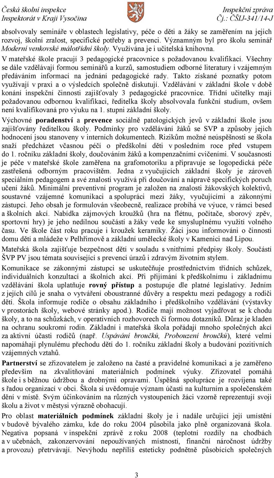 Všechny se dále vzdělávají formou seminářů a kurzů, samostudiem odborné literatury i vzájemným předáváním informací na jednání pedagogické rady.