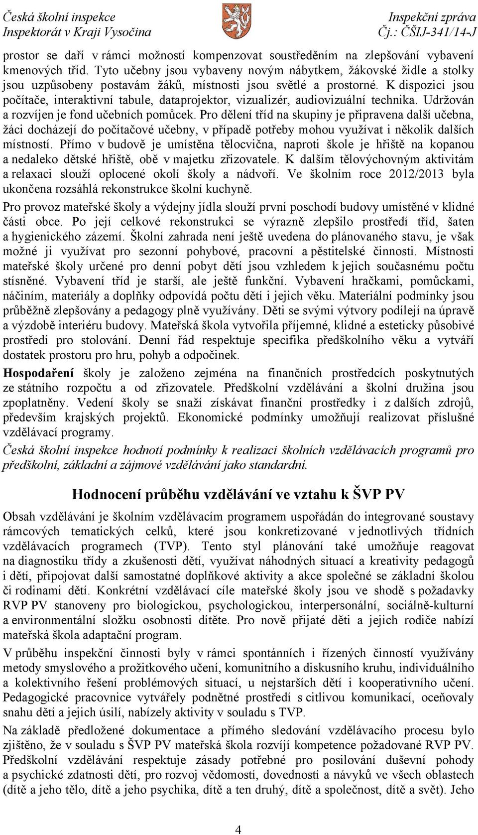 K dispozici jsou počítače, interaktivní tabule, dataprojektor, vizualizér, audiovizuální technika. Udržován a rozvíjen je fond učebních pomůcek.