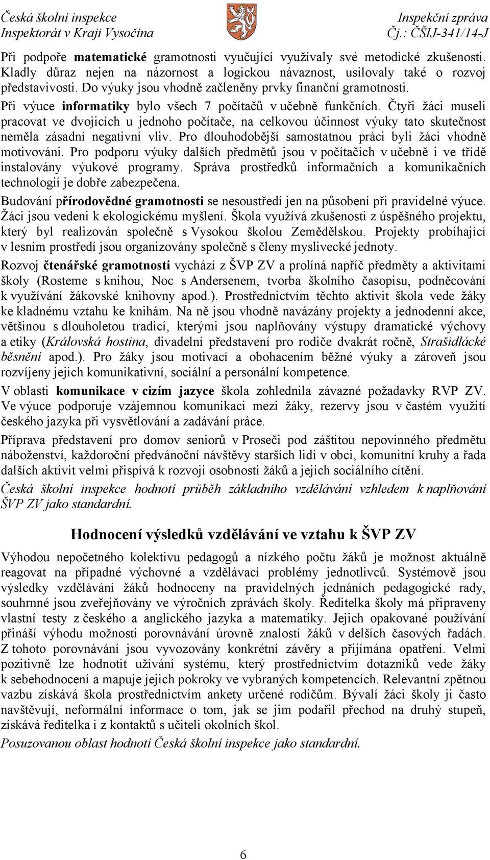 Čtyři žáci museli pracovat ve dvojicích u jednoho počítače, na celkovou účinnost výuky tato skutečnost neměla zásadní negativní vliv. Pro dlouhodobější samostatnou práci byli žáci vhodně motivováni.