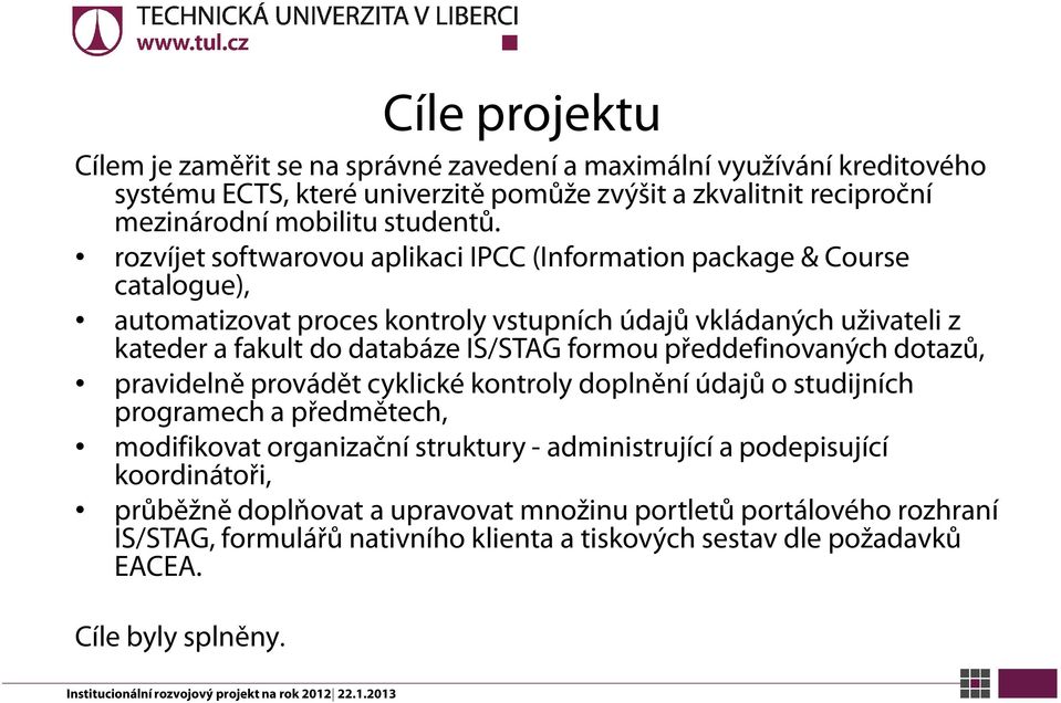 předdefinovaných dotazů, pravidelně provádět cyklické kontroly doplnění údajů o studijních programech a předmětech, modifikovat organizační struktury - administrující a podepisující koordinátoři,