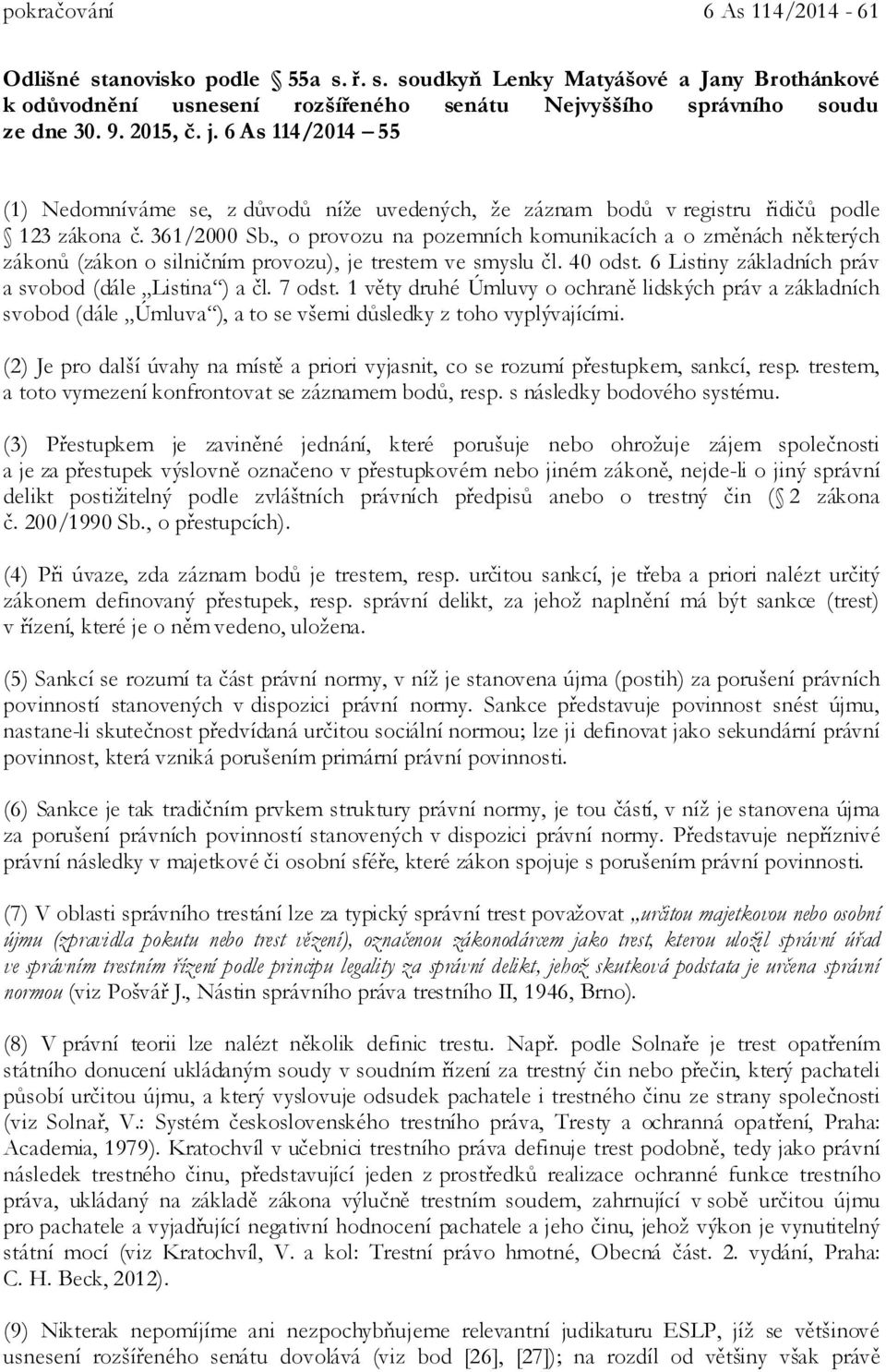 , o provozu na pozemních komunikacích a o změnách některých zákonů (zákon o silničním provozu), je trestem ve smyslu čl. 40 odst. 6 Listiny základních práv a svobod (dále Listina ) a čl. 7 odst.