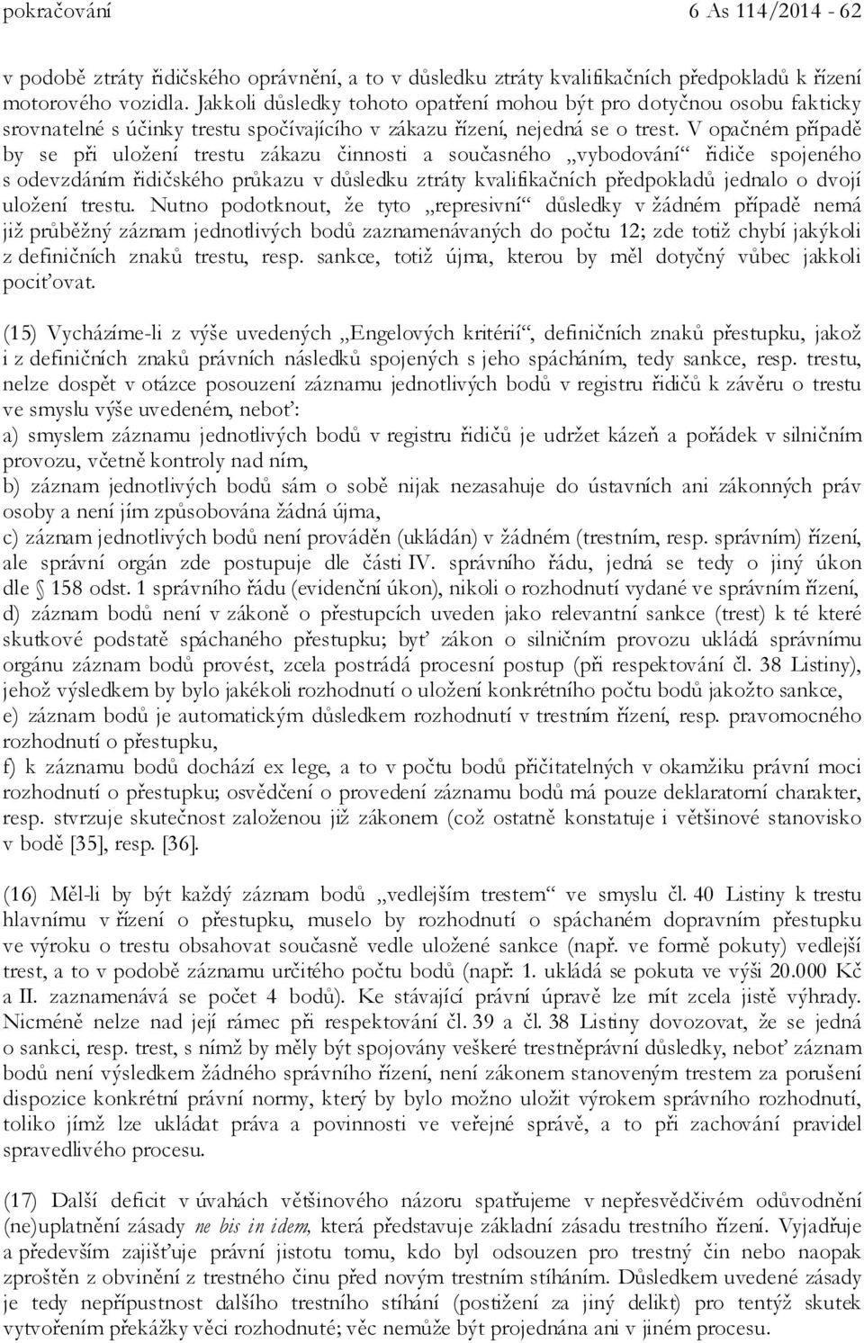 V opačném případě by se při uložení trestu zákazu činnosti a současného vybodování řidiče spojeného s odevzdáním řidičského průkazu v důsledku ztráty kvalifikačních předpokladů jednalo o dvojí